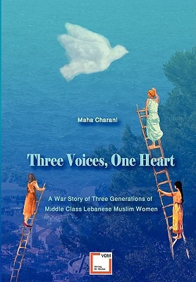 Three Voices, One Heart A War Story of Three Generations of Middle-class Lebanese Muslim Women
