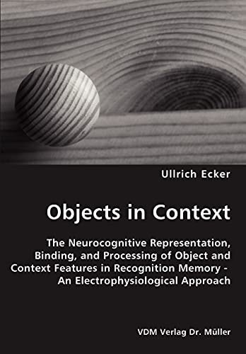 Objects in Context The Neurocognitive Representation, Binding, and Processing of Object and Context Features in Recognition Memory - An Electrophysiological Approach
