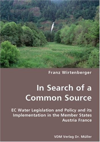 In Search of a Common Source EC Water Legislation and Policy and Its Implementation in the Member States Austria France