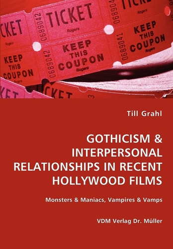 Gothicism & Interpersonal Relationships in Recent Hollywood Films Monsters & Maniacs, Vampires & Vamps