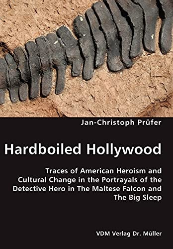 Hardboiled Hollywood Traces of American Heroism and Cultural Change in the Portrayals of the Detective Hero in "The Maltese Falcon" and "The Big Sleep"
