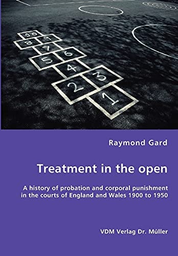 Treatment in the Open A History of Probation and Corporal Punishment in the Courts of England and Wales 1900 to 1950