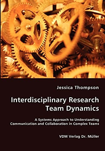 Interdisciplinary Research Team Dynamics - a Systems Approach to Understanding Communication and Collaboration in Complex Teams