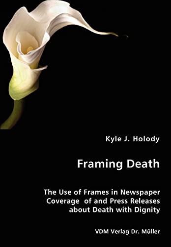 Framing Death The Use of Frames in Newspaper Coverage of and Press Releases about Death with Dignity