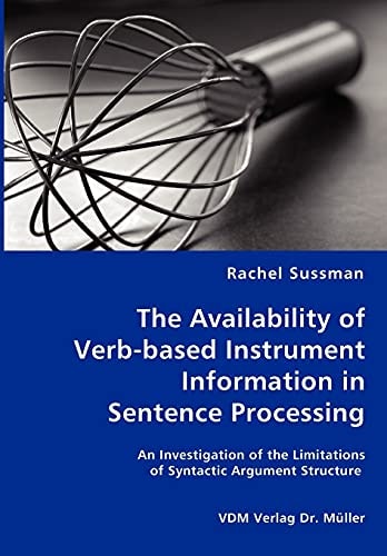 The Availability of Verb Based Instrument Information in Sentence Processing An Investigation of the Limitations of Syntactiv Argument Structure as a Predictor of Verb Based Activation During Online Language Comprehension