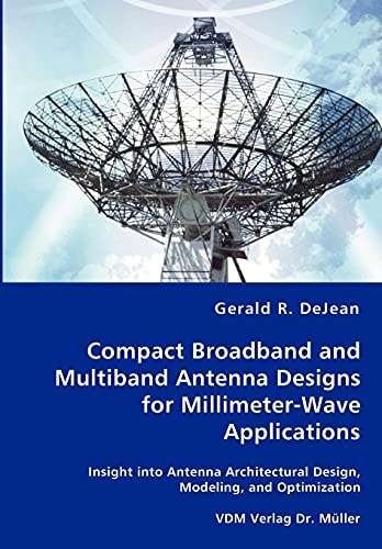 Compact Broadband and Multiband Antenna Designs for Millimeter-wave Applications Insight Into Antenna Architectural Design, Modeling, and Optimization