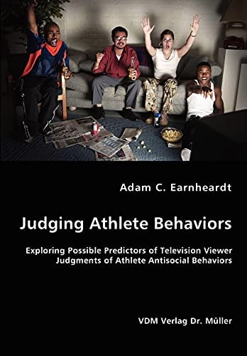 Judging Athlete Behaviors Exploring Possible Predictors of Television Viewer Judgments of Athlete Antisocial Behaviors