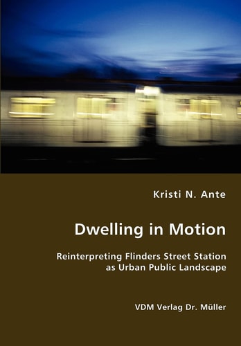 Dwelling in Motion Reinterpreting Flinders Street Station as Urban Public Landscape