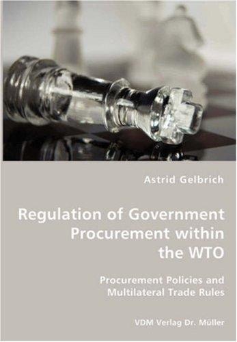 Regulation of Government Procurement Within the WTO Procurement Policies and Multilateral Trade Rules