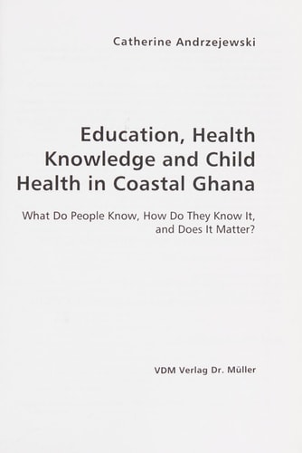 Education, Health Knowledge and Child Health in Coastal Ghana - What Do People Know, How Do They Know It, and Does It Matter?