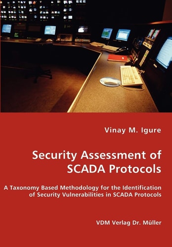 Security Assessment of SCADA Protocols A Taxonomy Based Methodology for the Identification of Security Vulnerabilities in SCADA Protocols