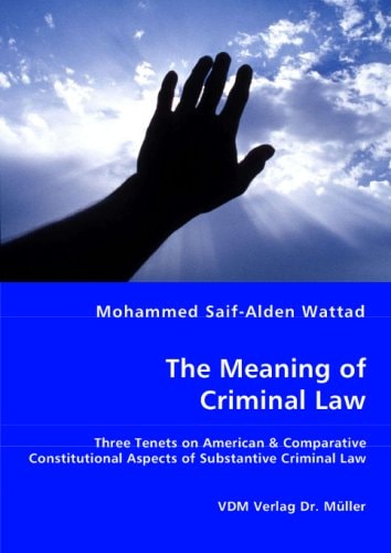 The Meaning of Criminal Law Three Tenets on American & Comparative Constitutional Aspects of Substantive Criminal Law