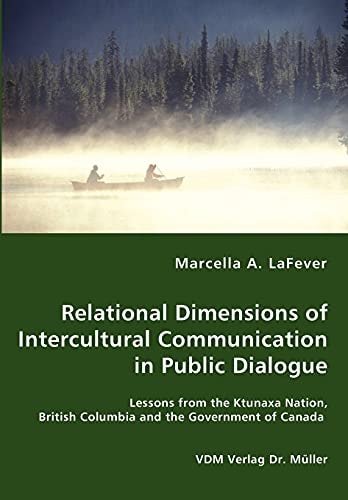 Relational Dimensions of Intercultural Communication in Public Dialogue Lessons from the Ktunaxa Nation, British Columbia and the Government of Canada