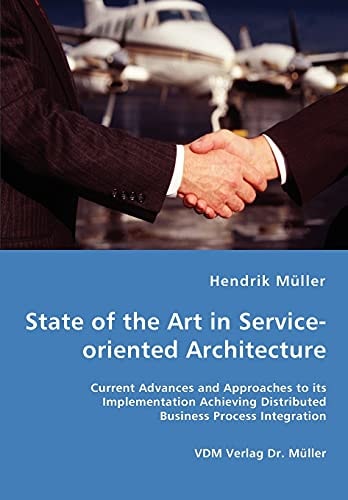 State of the Art in Service-oriented Architecture Current Advances and Approaches to Its Implementation Achieving Distributed Business Process Integration
