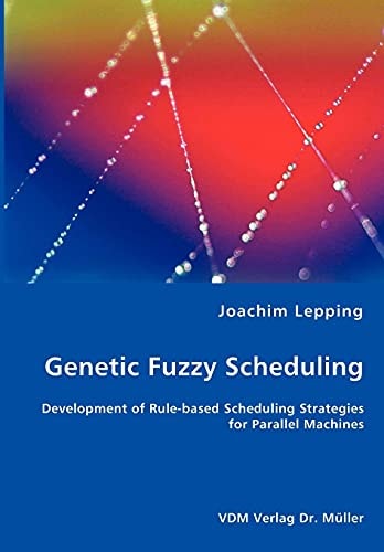 Genetic Fuzzy Scheduling Development of Rule-based Scheduling Strategies for Parallel Machines