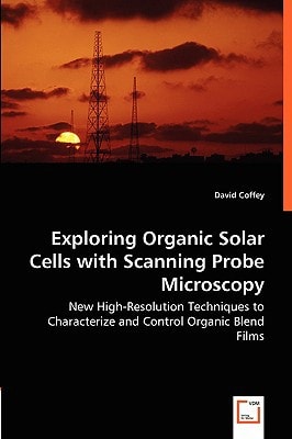 Exploring Organic Solar Cells with Scanning Probe Microscopy New High-resolution Techniques to Characterize and Control Organic Blend Films