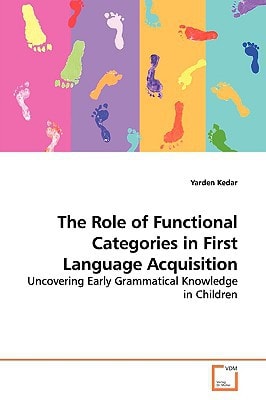 The Role of Functional Categories in First Language Acquisition Uncovering Early Grammatical Knowledge in Children