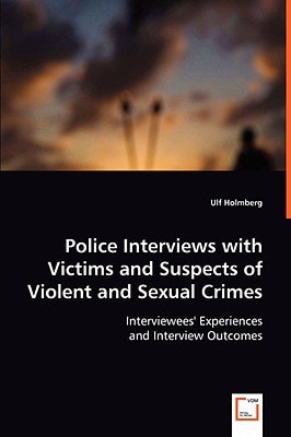 Police Interviews with Victims and Suspects of Violent and Sexual Crimes Interviewees' Experiences and Interview Outcomes