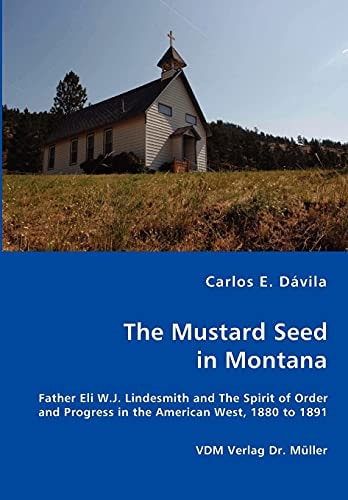 The Mustard Seed in Montana Father Eli W. J. Lindesmith and the Spirit of Order and Progress in the American West, 1880 to 1891