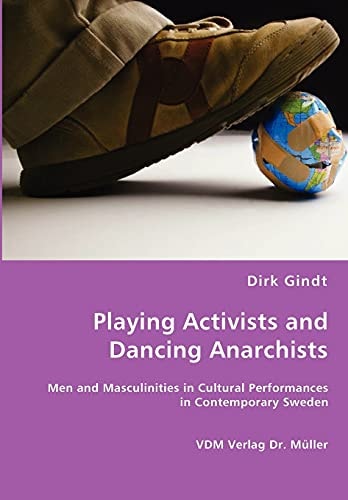 Playing Activists and Dancing Anarchists Men and Masculinities in Cultural Performances in Contemporary Sweden