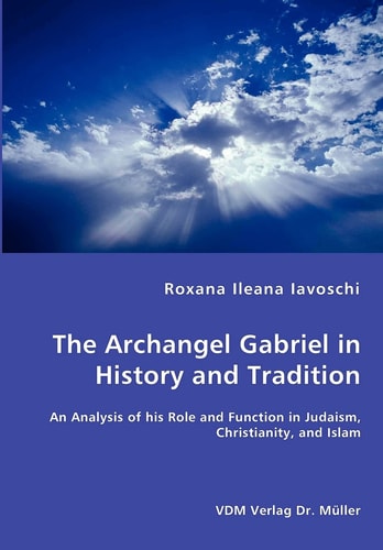 The Archangel Gabriel in History and Tradition An Analysis of His Role and Function in Judaism, Christianity, and Islam