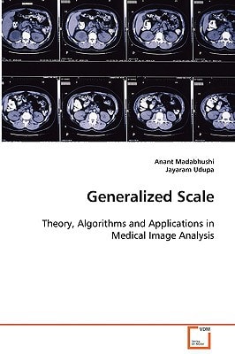 Generalized Scale Theory, Algorithms and Applications in Medical Image Analysis
