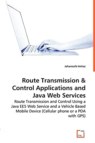 Route Transmission & Control Applications and Java Web Services Route Transmission and Control Using a Java EE5 Web Service and a Vehicle Based Mobile Device (Cellular phone or a PDA with GPS)