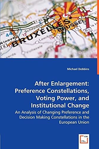 After Enlargement: Preference Constellations, Voting Power, and Institutional Change An Analysis of Changing Preference and Decision Making Constellations in the European Union