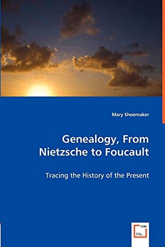 Genealogy, From Nietzsche to Foucault Tracing the History of the Present