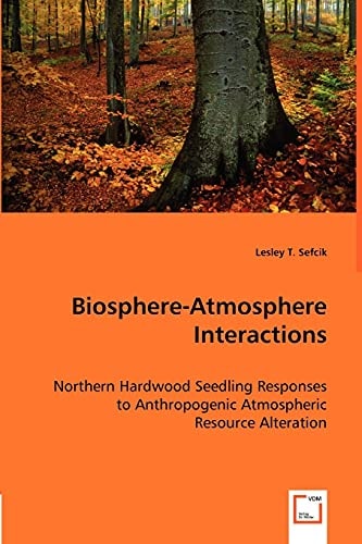 Biosphere-Atmosphere Interactions Northern Hardwood Seedling Responses to Anthropogenic Atmospheric Resource Alteration