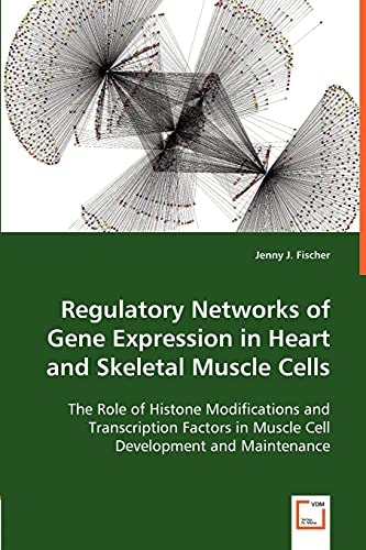 Regulatory Networks of Gene Expression in Heart and Skeletal Muscle Cells The Role of Histone Modifications and Transcription Factors in Muscle Cell Development and Maintenance