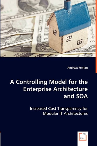 A Controlling Model for the Enterprise Architecture and SOA Increased Cost Transparency for Modular IT Architectures