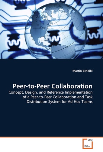 Peer-to-Peer Collaboration Concept, Design, and Reference Implementation of a Peer-to-Peer Collaboration and Task Distribution System for Ad Hoc Teams