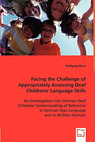 Facing the Challenge of Appropriately Assessing Deaf Childrens' Language Skills An Investigation Into German Deaf Childrens' Understanding of Reference in German Sign Language and in Written German