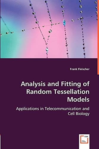 Analysis and Fitting of Random Tessellation Models Applications in Telecommunication and Cell Biology