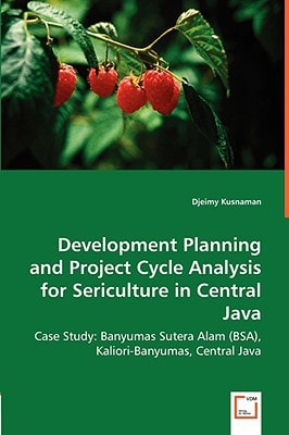 Development Planning and Project Cycle Analysis for Sericulture in Central Java Case Study: Banyumas Sutera Alam (BSA), Kaliori-Banyumas, Central Java
