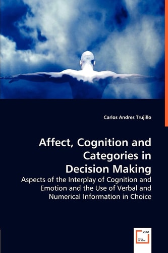 Affect, Cognition and Categories in Decision Making - Aspects of the Interplay of Cognition and Emotion and the Use of Verbal and Numerical Informatio