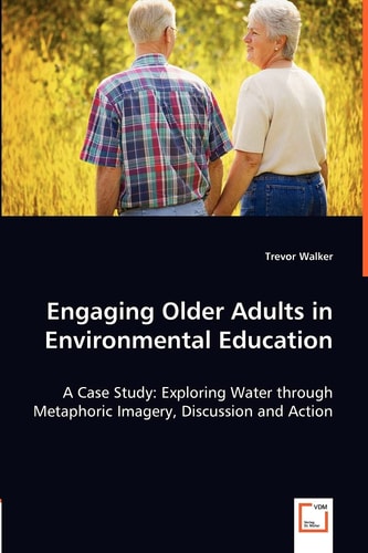 Engaging Older Adults in Environmental Education A Case Study: Exploring Water Through Metaphoric Imagery, Discussion and Action