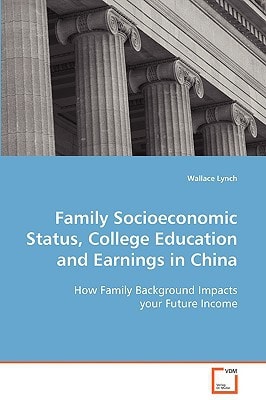 Family Socioeconomic Status, College Education and Earnings in China How Family Background Impacts Your Future Income