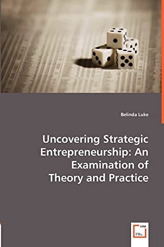 Uncovering Strategic Entrepreneurship An Examination of Theory and Practice