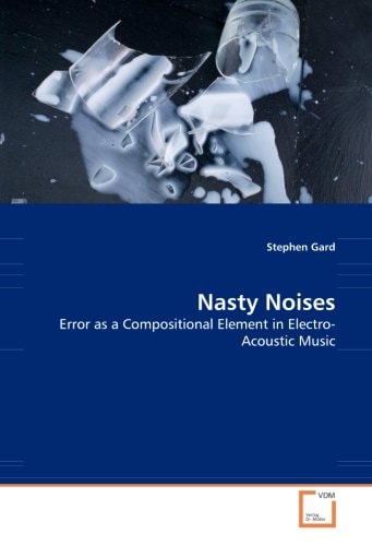 Nasty Noises Error as a Compositional Element in Electro-acoustic Music