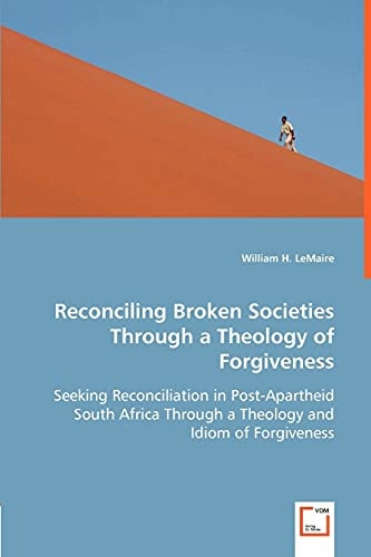 Reconciling Broken Societies Through a Theology of Forgiveness Seeking Reconciliation in Post-apartheid South Africa Through a Theology and Idiom of Forgiveness