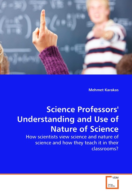 Science Professors Understanding and Use of Nature of Science: How scientists view science and nature of science and how they teach it in their classrooms?