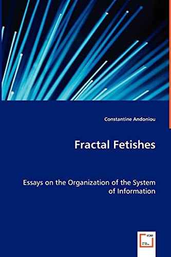 Fractal Fetishes Essays on the Organization of the System of Information