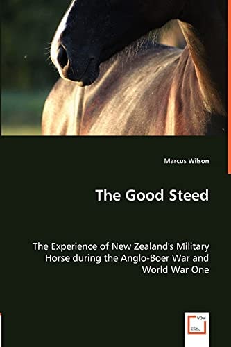 The Good Steed The Experience of New Zealand's Military Horse During the Anglo-Boer War and World War One