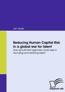 Reducing Human Capital Risk in a global war for talent: How recruitment agencies could help in recruiting and retaining talent