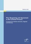 Plea Bargaining and Agreement in the Criminal Process: A Comparison between Australia, England and Germany