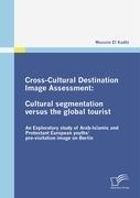 Cross-Cultural Destination Image Assessment: Cultural segmentation versus the global tourist: An Exploratory study of Arab-Islamic and Protestant European youths pre-visitation image on Berlin