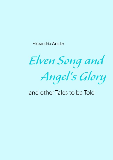 Elven Song and Angels Glory: and other Tales to be Told