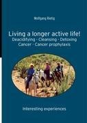 Living a longer active life!: Deacidifying - Cleansing - Detoxing - Cancer - Cancer prophylaxis